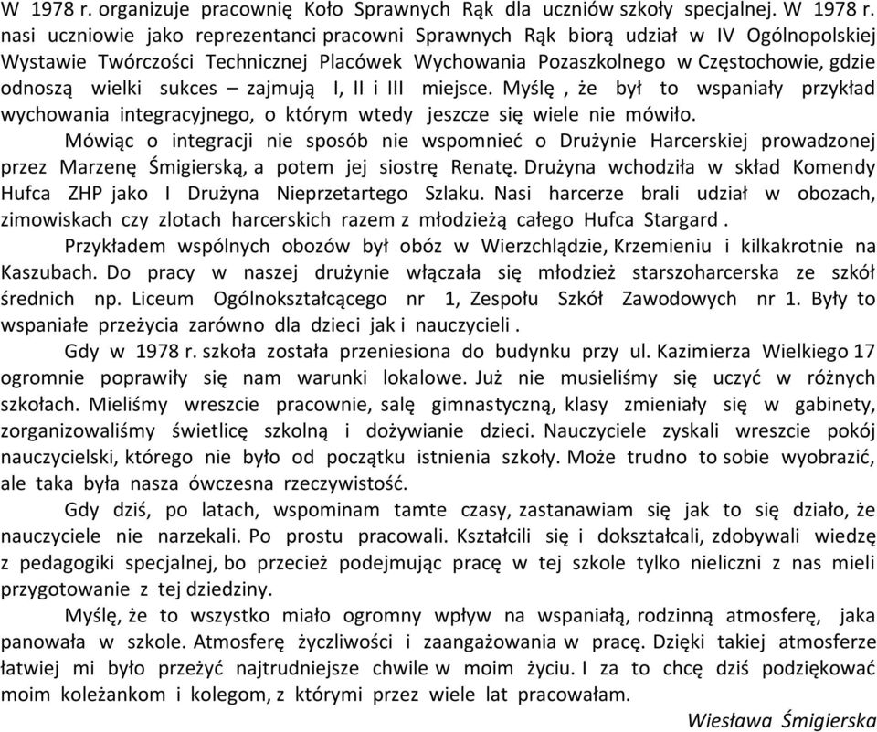 zajmują I, II i III miejsce. Myślę, że był to wspaniały przykład wychowania integracyjnego, o którym wtedy jeszcze się wiele nie mówiło.