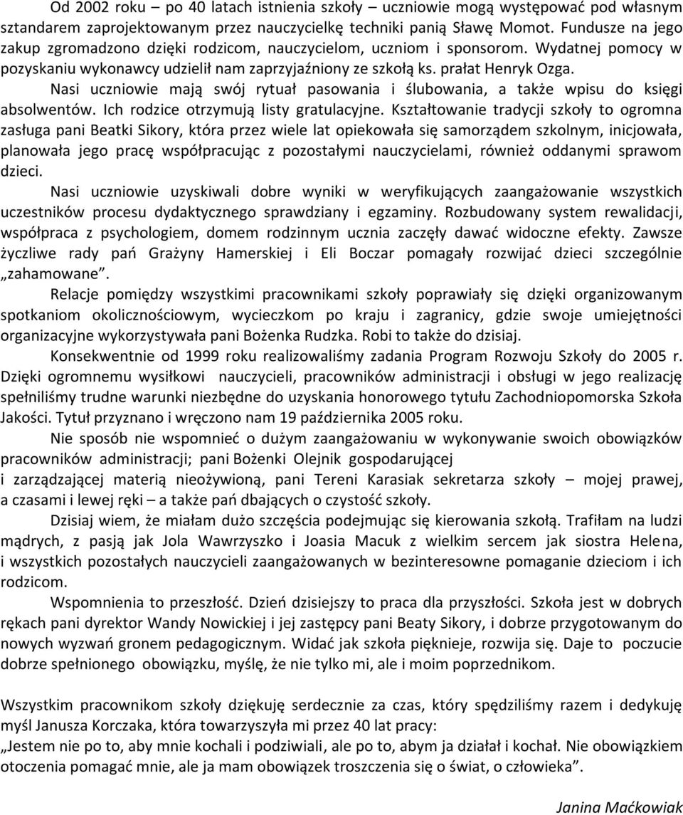 Nasi uczniowie mają swój rytuał pasowania i ślubowania, a także wpisu do księgi absolwentów. Ich rodzice otrzymują listy gratulacyjne.