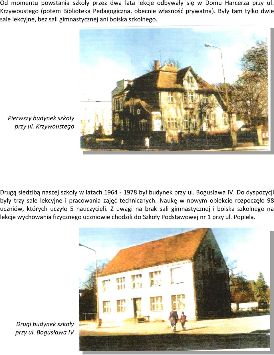 Krzywoustego Drugą siedzibą naszej szkoły w latach 1964-1978 był budynek przy ul. Bogusława IV. Do dyspozycji były trzy sale lekcyjne i pracowania zajęć technicznych.