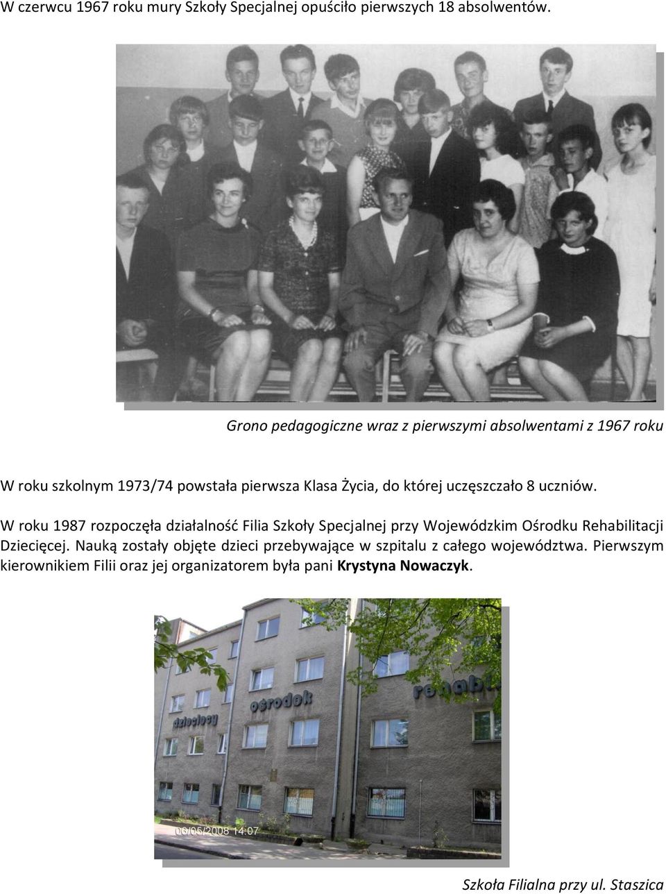 uczęszczało 8 uczniów. W roku 1987 rozpoczęła działalność Filia Szkoły Specjalnej przy Wojewódzkim Ośrodku Rehabilitacji Dziecięcej.