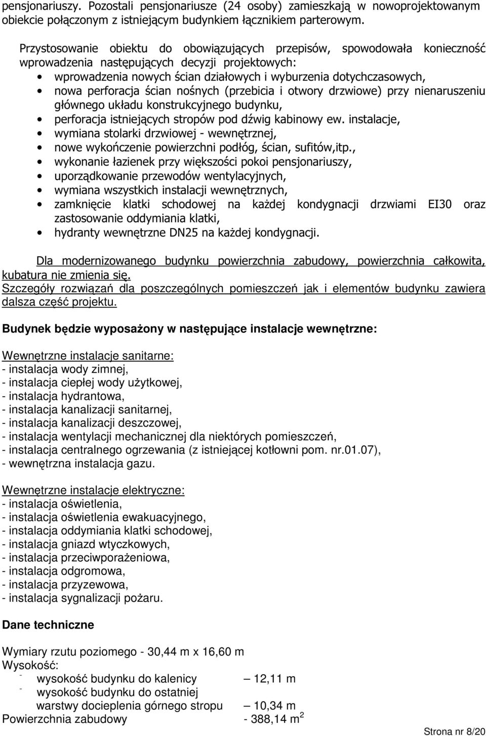 perforacja ścian nośnych (przebicia i otwory drzwiowe) przy nienaruszeniu głównego układu konstrukcyjnego budynku, perforacja istniejących stropów pod dźwig kabinowy ew.