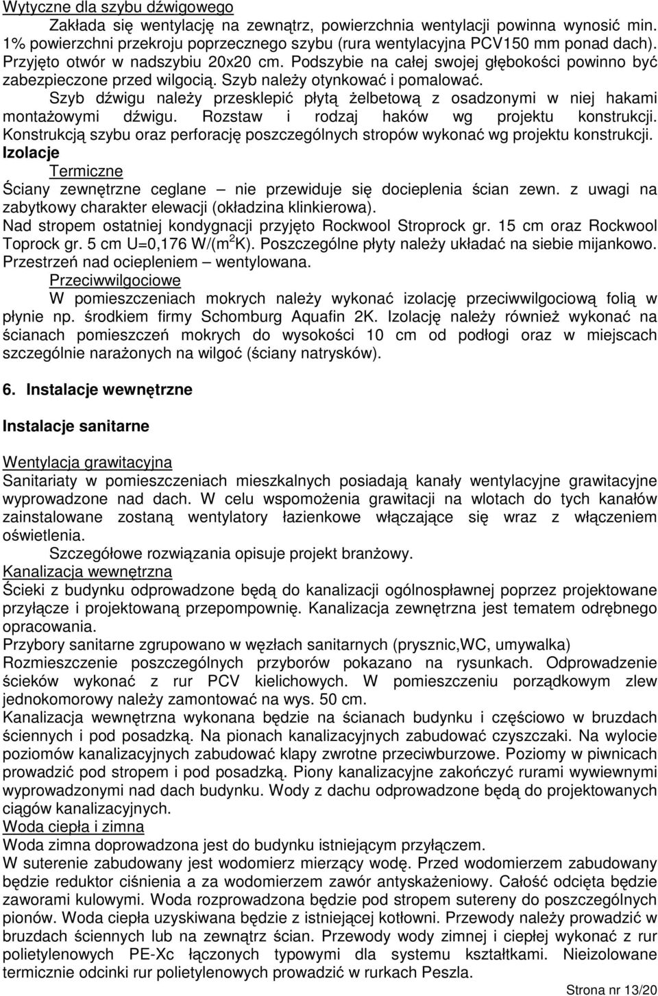 Szyb dźwigu naleŝy przesklepić płytą Ŝelbetową z osadzonymi w niej hakami montaŝowymi dźwigu. Rozstaw i rodzaj haków wg projektu konstrukcji.