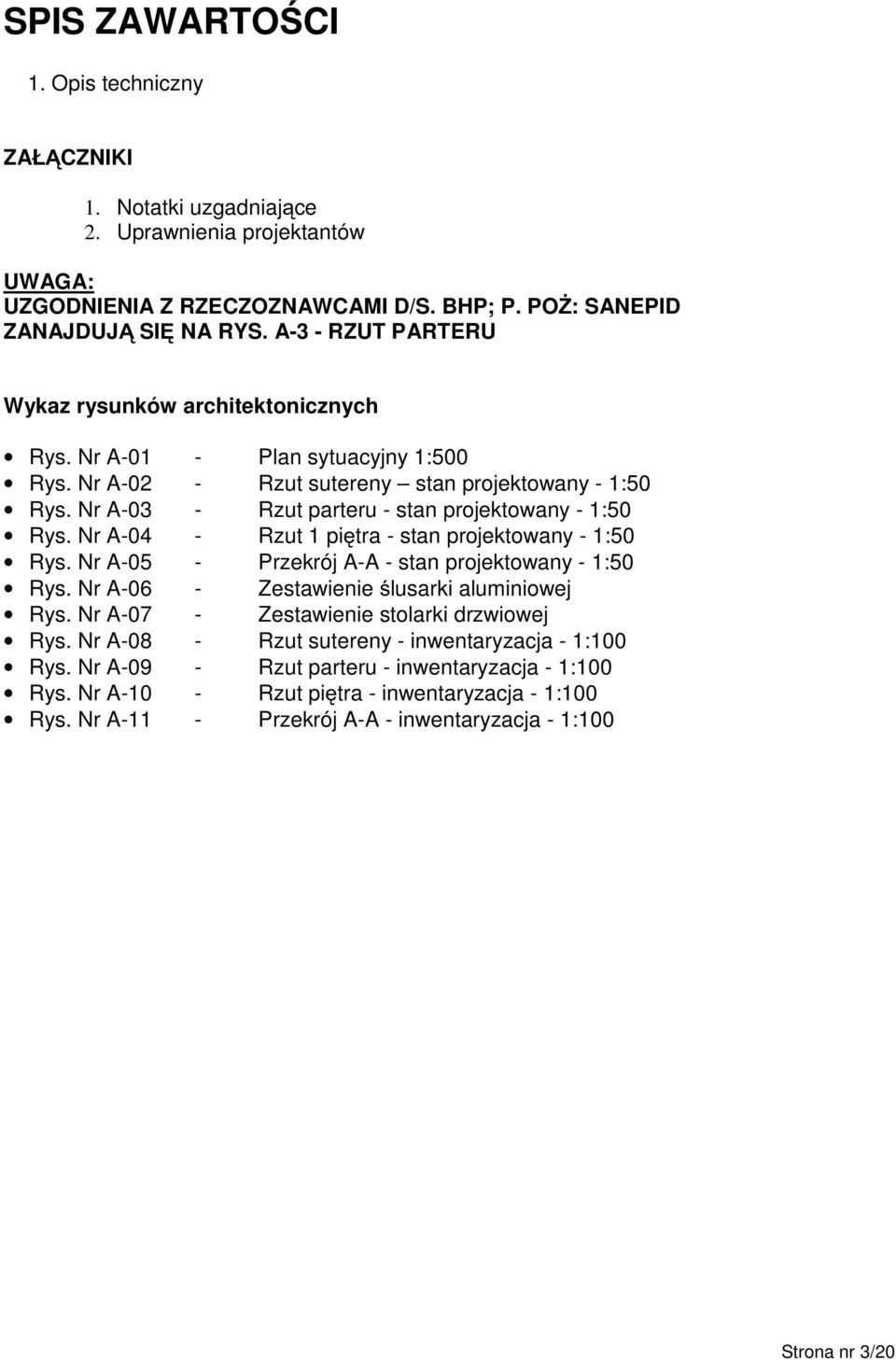 Nr A-03 - Rzut parteru - stan projektowany - :50 Rys. Nr A-04 - Rzut piętra - stan projektowany - :50 Rys. Nr A-05 - Przekrój A-A - stan projektowany - :50 Rys.