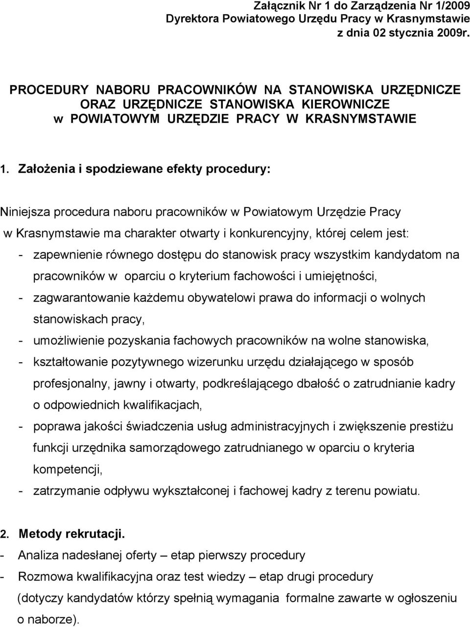 Założenia i spodziewane efekty procedury: Niniejsza procedura naboru pracowników w Powiatowym Urzędzie Pracy w Krasnymstawie ma charakter otwarty i konkurencyjny, której celem jest: - zapewnienie