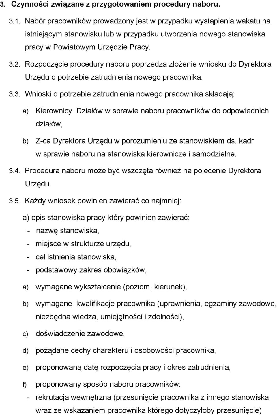 Rozpoczęcie procedury naboru poprzedza złożenie wniosku do Dyrektora Urzędu o potrzebie zatrudnienia nowego pracownika. 3.