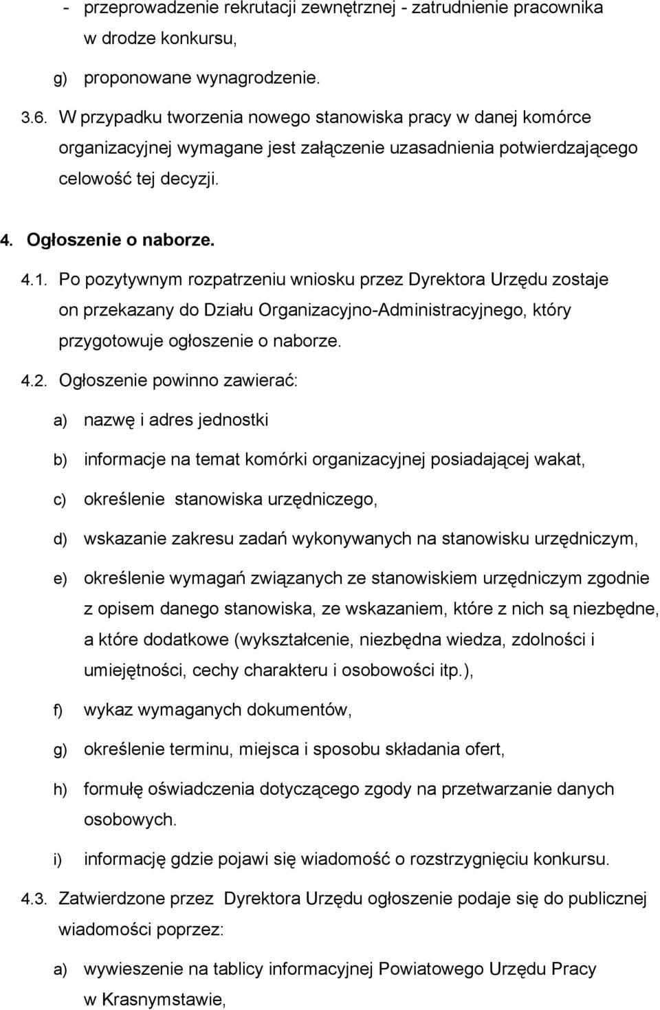 Po pozytywnym rozpatrzeniu wniosku przez Dyrektora Urzędu zostaje on przekazany do Działu Organizacyjno-Administracyjnego, który przygotowuje ogłoszenie o naborze. 4.2.