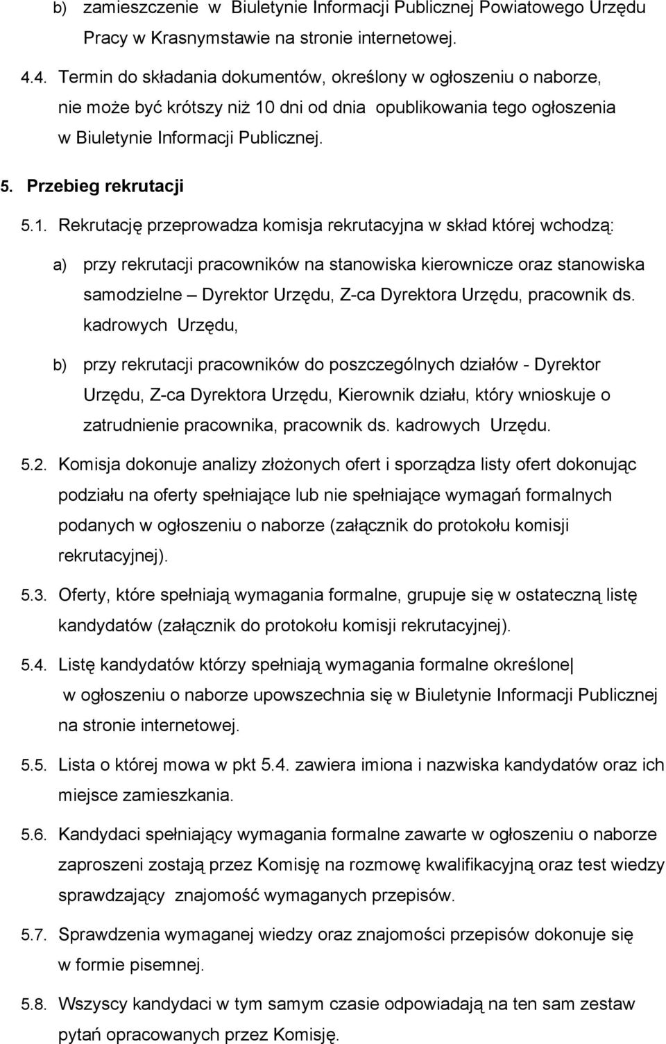 1. Rekrutację przeprowadza komisja rekrutacyjna w skład której wchodzą: a) przy rekrutacji pracowników na stanowiska kierownicze oraz stanowiska samodzielne Dyrektor Urzędu, Z-ca Dyrektora Urzędu,