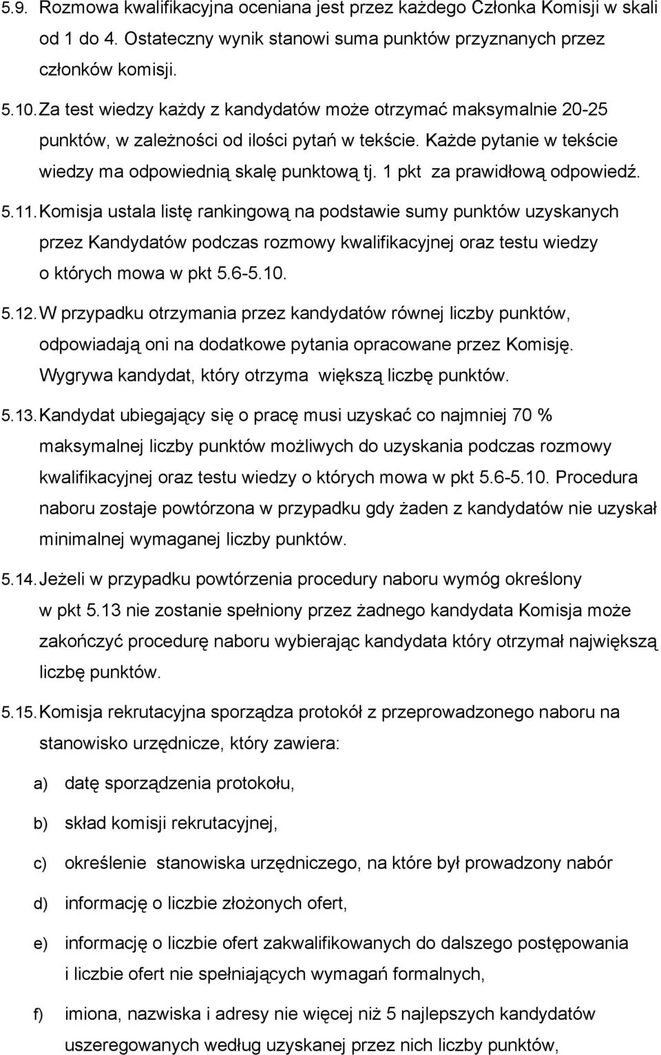 1 pkt za prawidłową odpowiedź. 5.11. Komisja ustala listę rankingową na podstawie sumy punktów uzyskanych przez Kandydatów podczas rozmowy kwalifikacyjnej oraz testu wiedzy o których mowa w pkt 5.6-5.