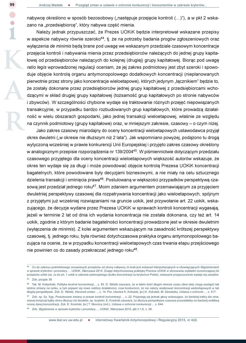 Należy jednak przypuszczać, że Prezes UOKiK będzie interpretował wskazane przepisy w aspekcie nabywcy równie szeroko 44, tj.