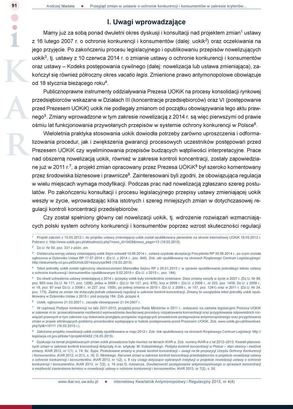 o ochronie konkurencji i konsumentów (dalej: uokik 2 ) oraz oczekiwania na jego przyjęcie. Po zakończeniu procesu legislacyjnego i opublikowaniu przepisów nowelizujących uokik 3, tj.