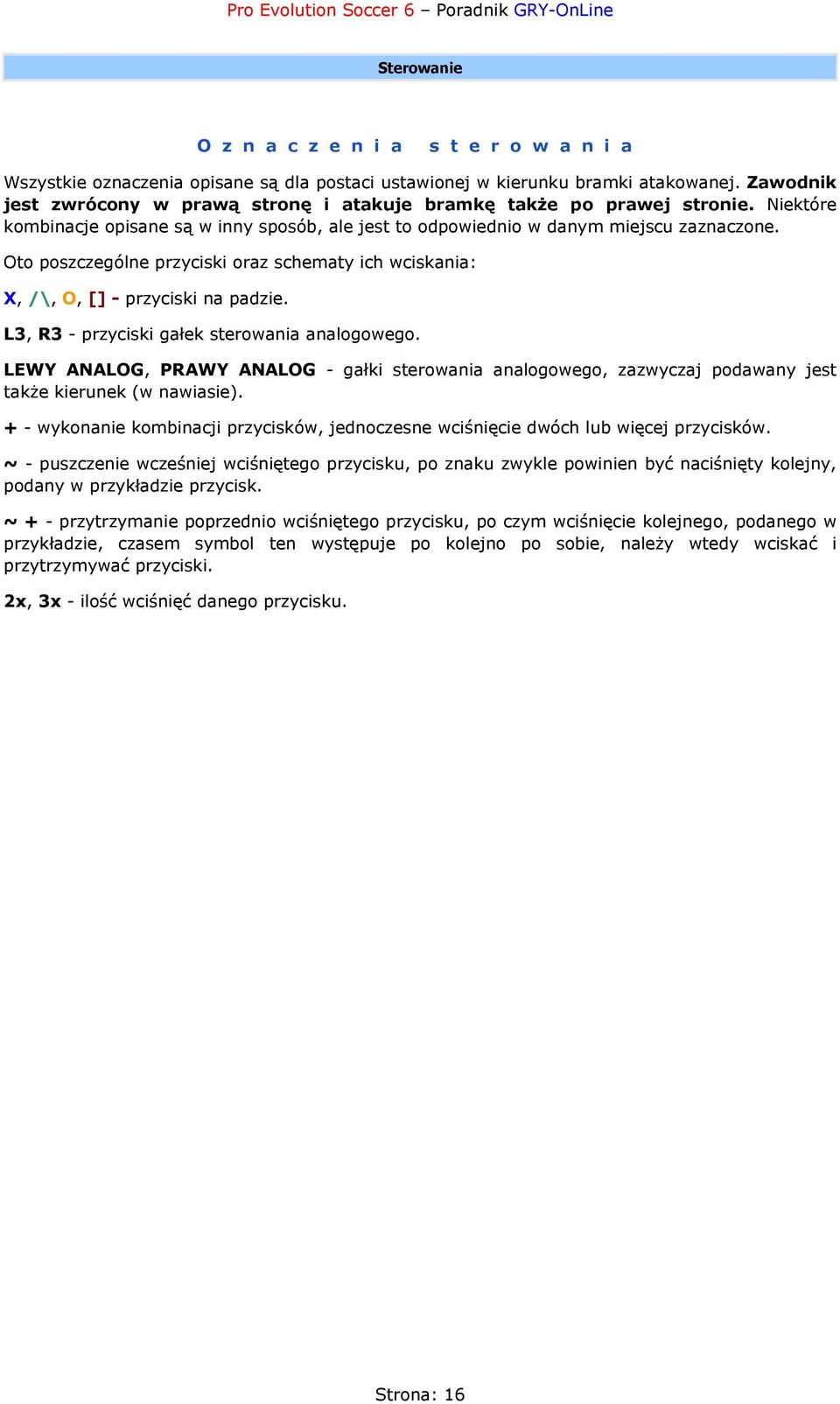 Oto poszczególne przyciski oraz schematy ich wciskania: X, /\, O, [] - przyciski na padzie. L3, R3 - przyciski gałek sterowania analogowego.