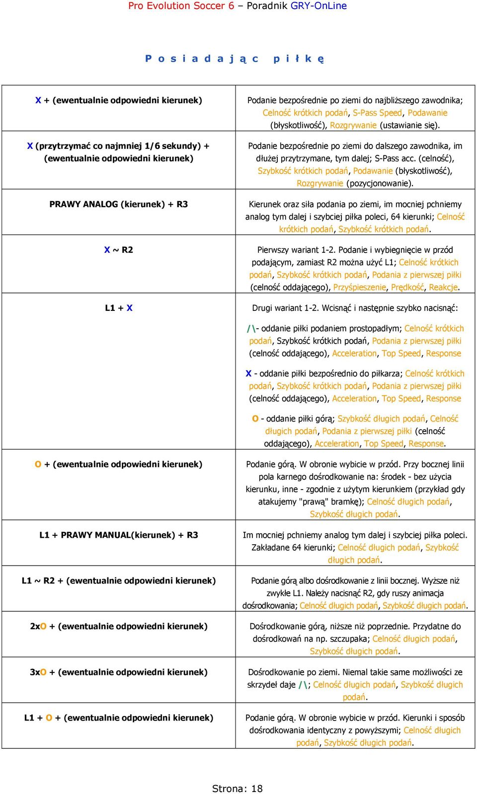 Podanie bezpośrednie po ziemi do dalszego zawodnika, im dłużej przytrzymane, tym dalej; S-Pass acc. (celność), Szybkość krótkich podań, Podawanie (błyskotliwość), Rozgrywanie (pozycjonowanie).