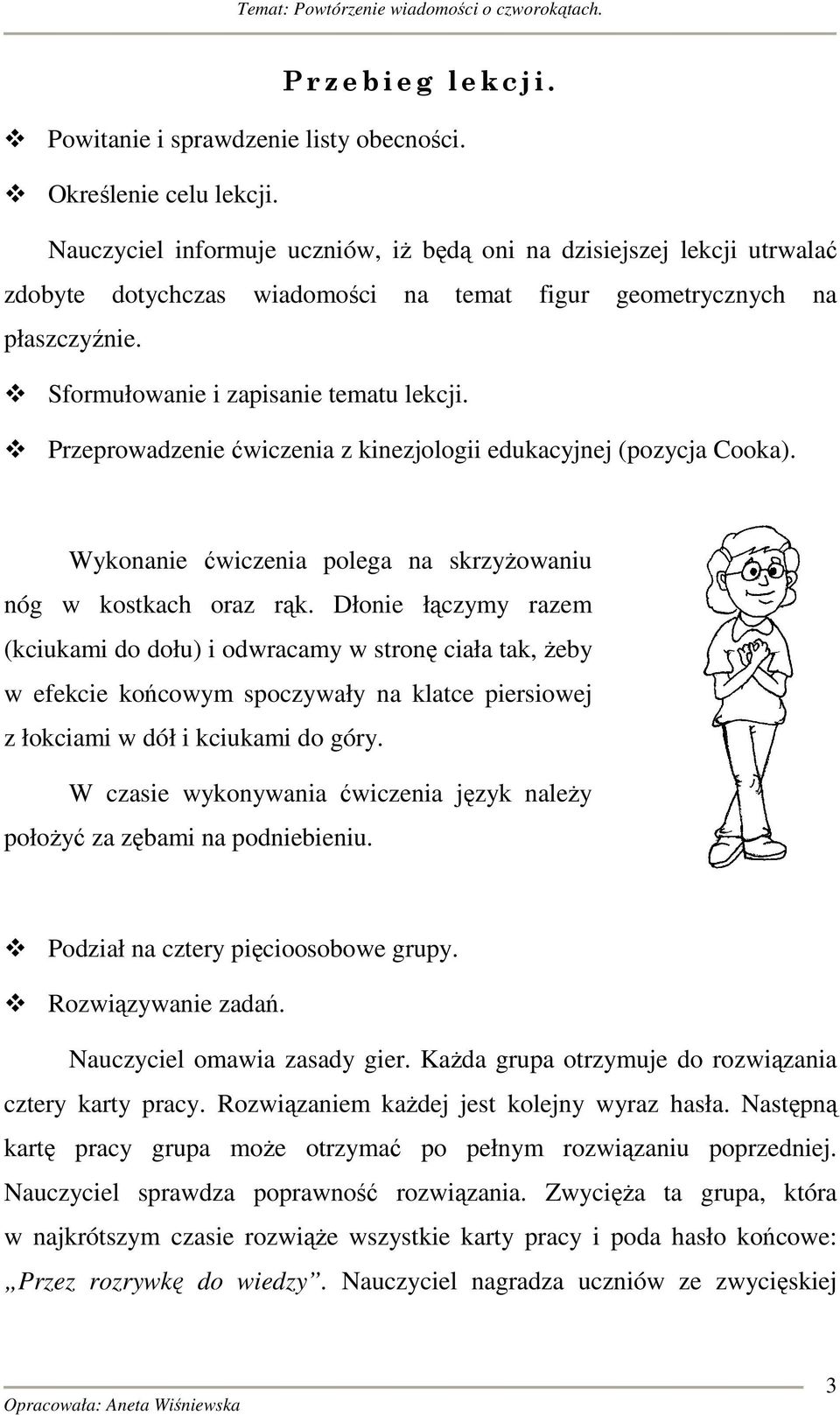 Przeprowadzenie ćwiczenia z kinezjologii edukacyjnej (pozycja Cooka). Wykonanie ćwiczenia polega na skrzyżowaniu nóg w kostkach oraz rąk.