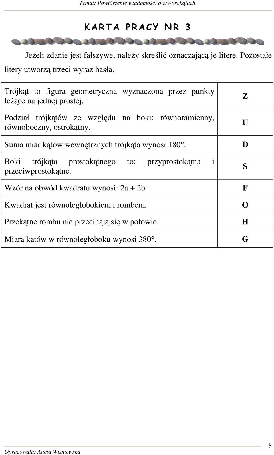 Podział trójkątów ze względu na boki: równoramienny, równoboczny, ostrokątny. Suma miar kątów wewnętrznych trójkąta wynosi 180.