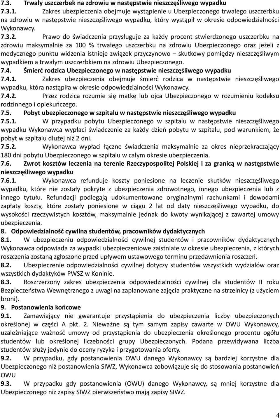 Prawo do świadczenia przysługuje za każdy procent stwierdzonego uszczerbku na zdrowiu maksymalnie za 100 % trwałego uszczerbku na zdrowiu Ubezpieczonego oraz jeżeli z medycznego punktu widzenia