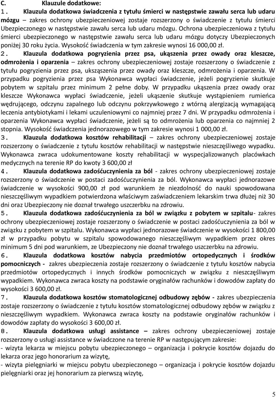 następstwie zawału serca lub udaru mózgu. Ochrona ubezpieczeniowa z tytułu śmierci ubezpieczonego w następstwie zawału serca lub udaru mózgu dotyczy Ubezpieczonych poniżej 30 roku życia.