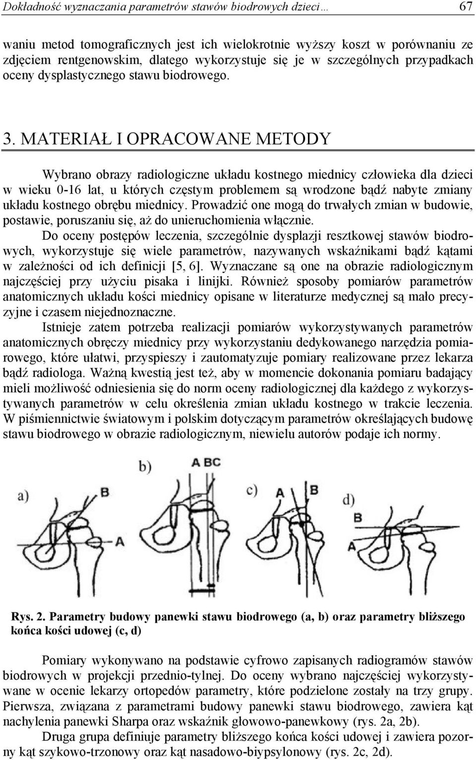 MATERIAŁ I OPRACOWANE METODY Wybrano obrazy radiologiczne układu kostnego miednicy człowieka dla dzieci w wieku 0-16 lat, u których częstym problemem są wrodzone bądź nabyte zmiany układu kostnego