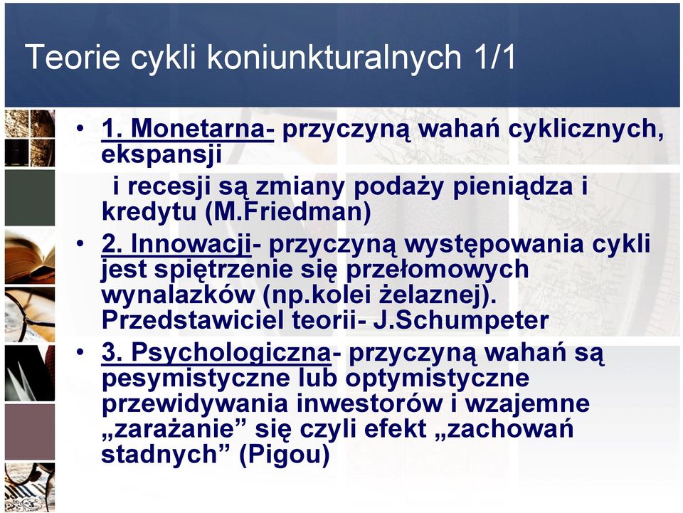 Innowacji- przyczyną występowania cykli jest spiętrzenie się przełomowych wynalazków (np.kolei żelaznej).