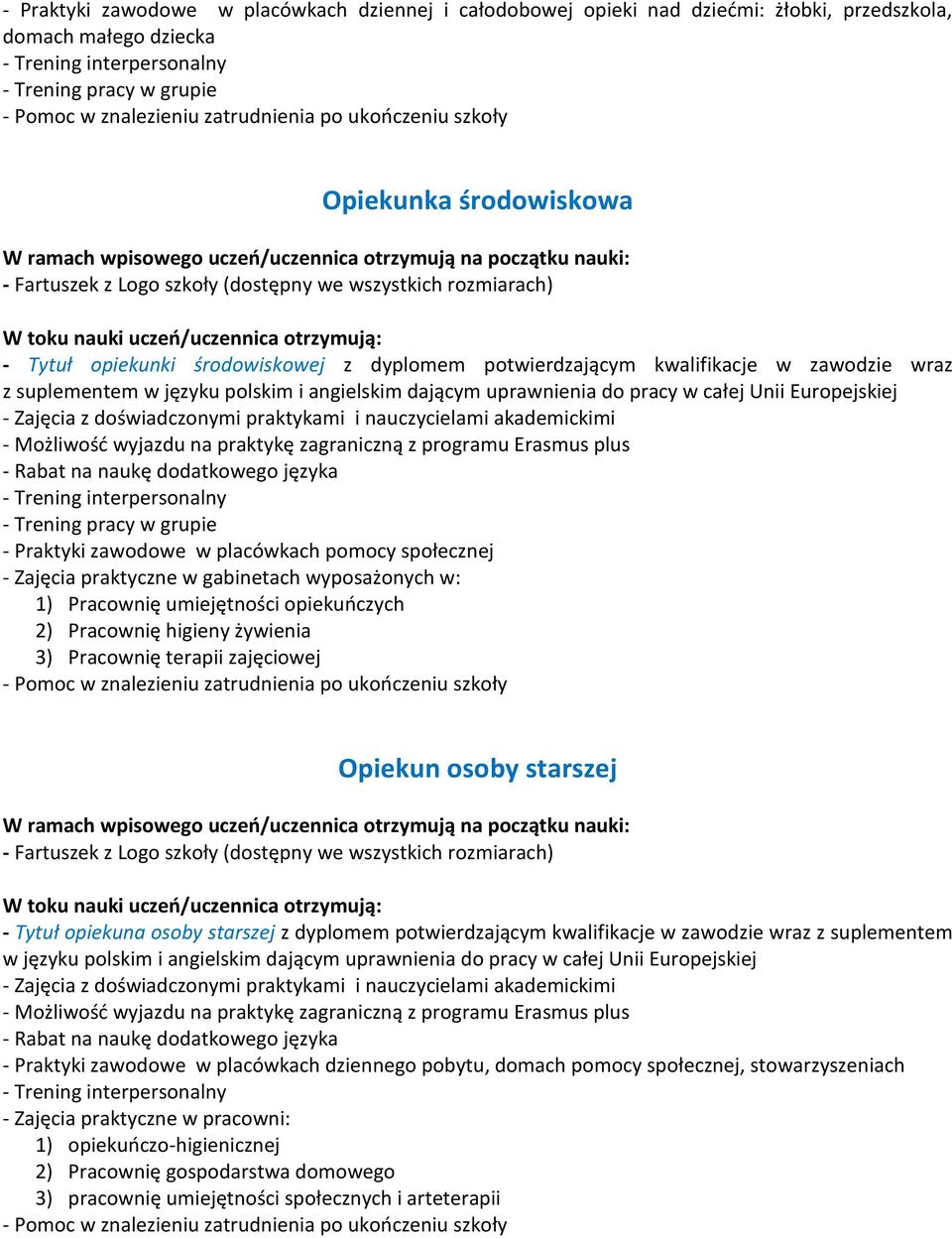 umiejętności opiekuńczych 2) Pracownię higieny żywienia 3) Pracownię terapii zajęciowej Opiekun osoby starszej - Tytuł opiekuna osoby starszej z dyplomem potwierdzającym kwalifikacje w zawodzie wraz