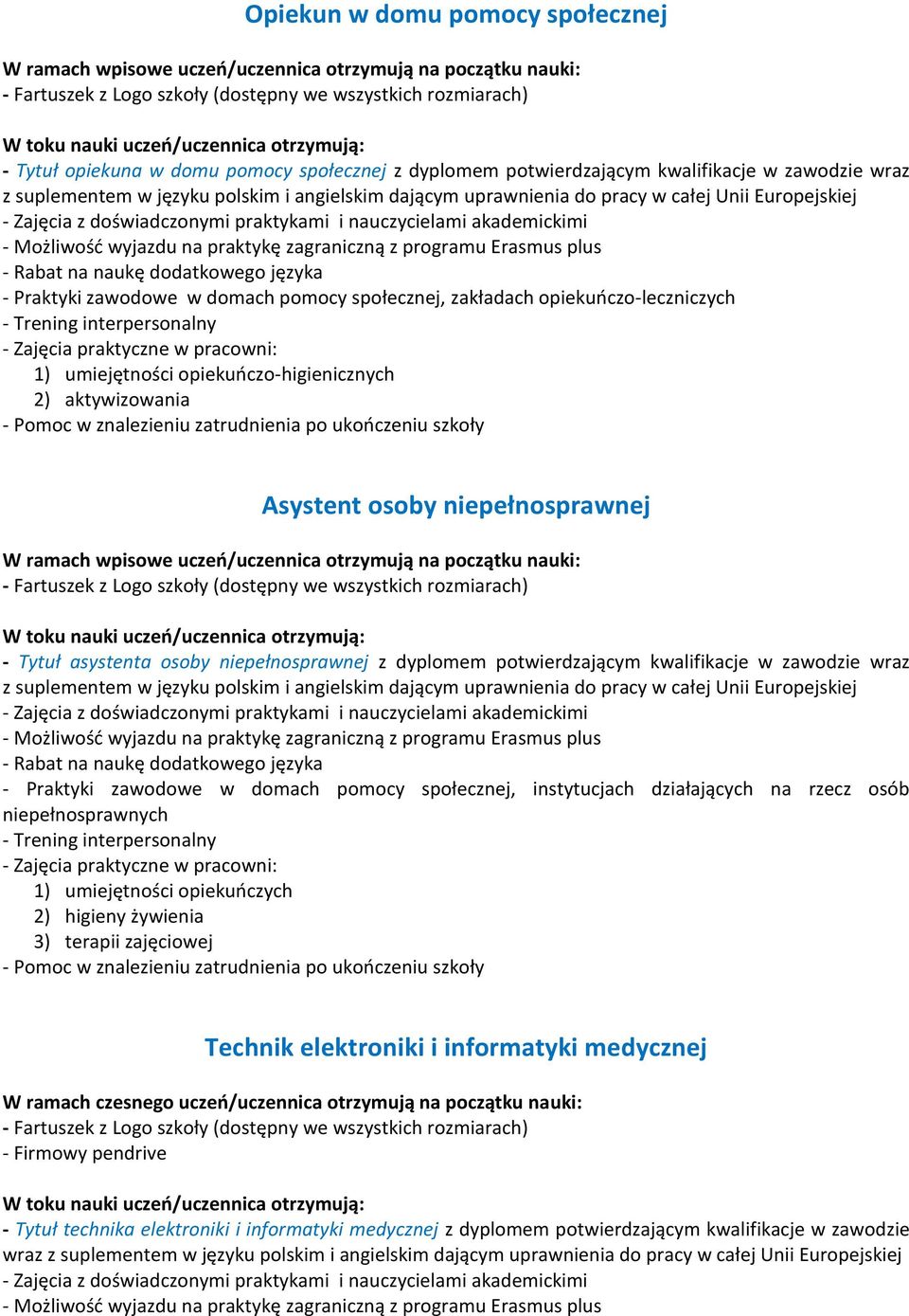 niepełnosprawnej W ramach wpisowe uczeń/uczennica otrzymują na początku nauki: - Tytuł asystenta osoby niepełnosprawnej z dyplomem potwierdzającym kwalifikacje w zawodzie wraz - Praktyki zawodowe w