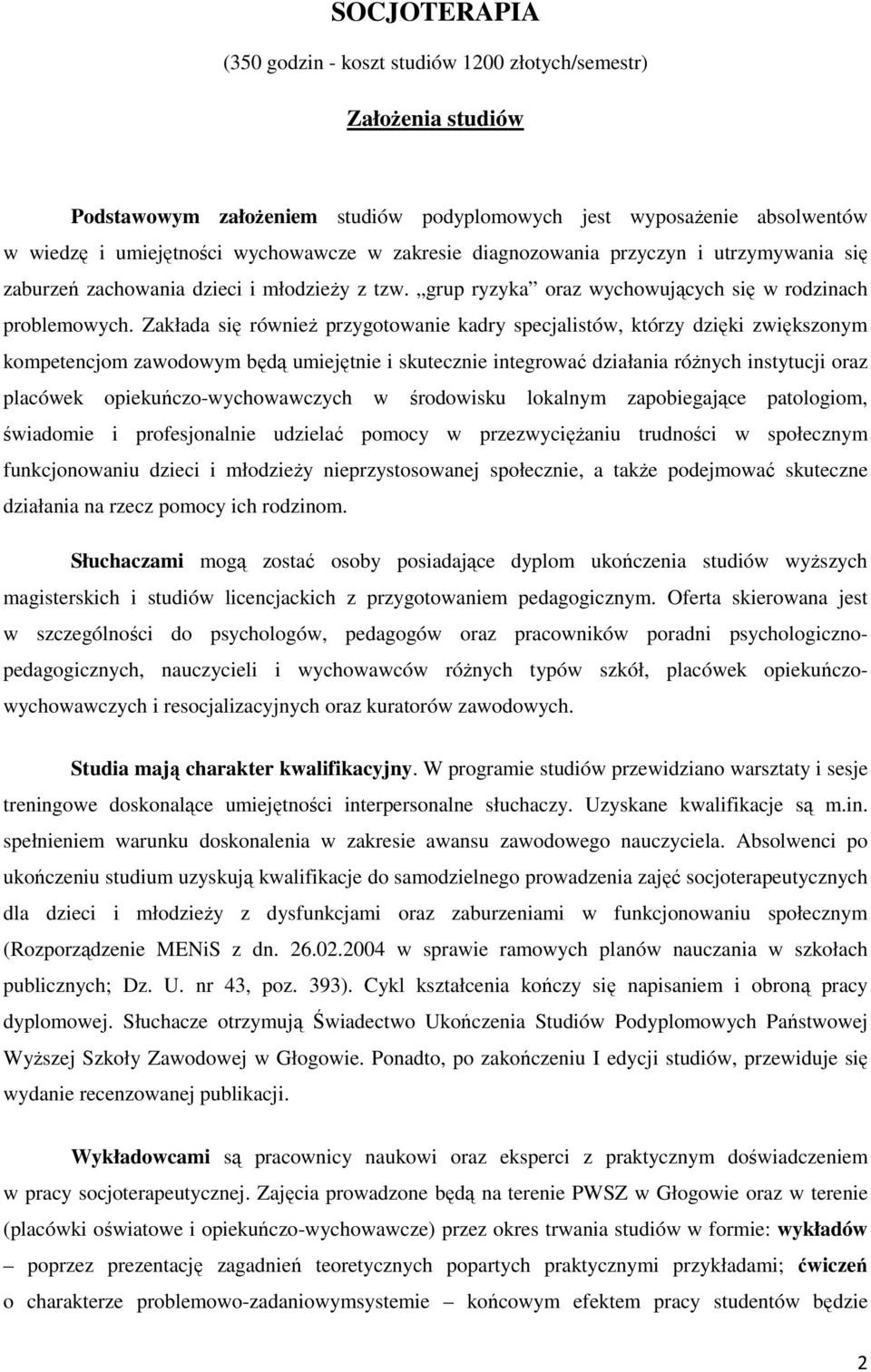 Zakłada się również przygotowanie kadry specjalistów, którzy dzięki zwiększonym kompetencjom zawodowym będą umiejętnie i skutecznie integrować działania różnych instytucji oraz placówek