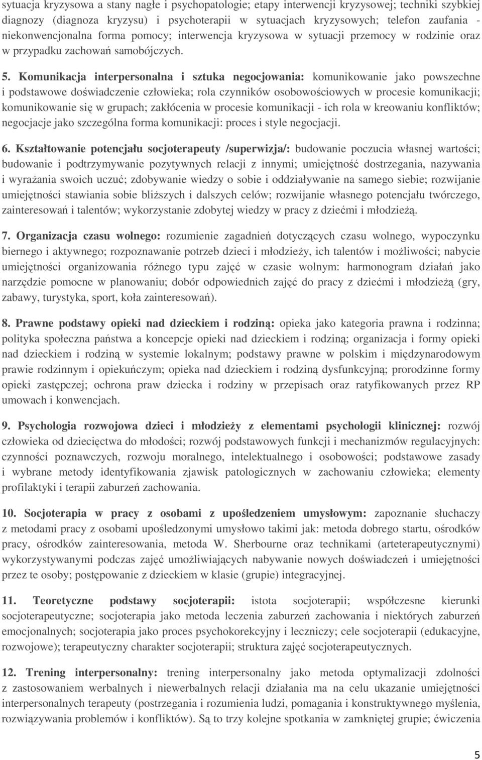 Komunikacja interpersonalna i sztuka negocjowania: komunikowanie jako powszechne i podstawowe doświadczenie człowieka; rola czynników osobowościowych w procesie komunikacji; komunikowanie się w