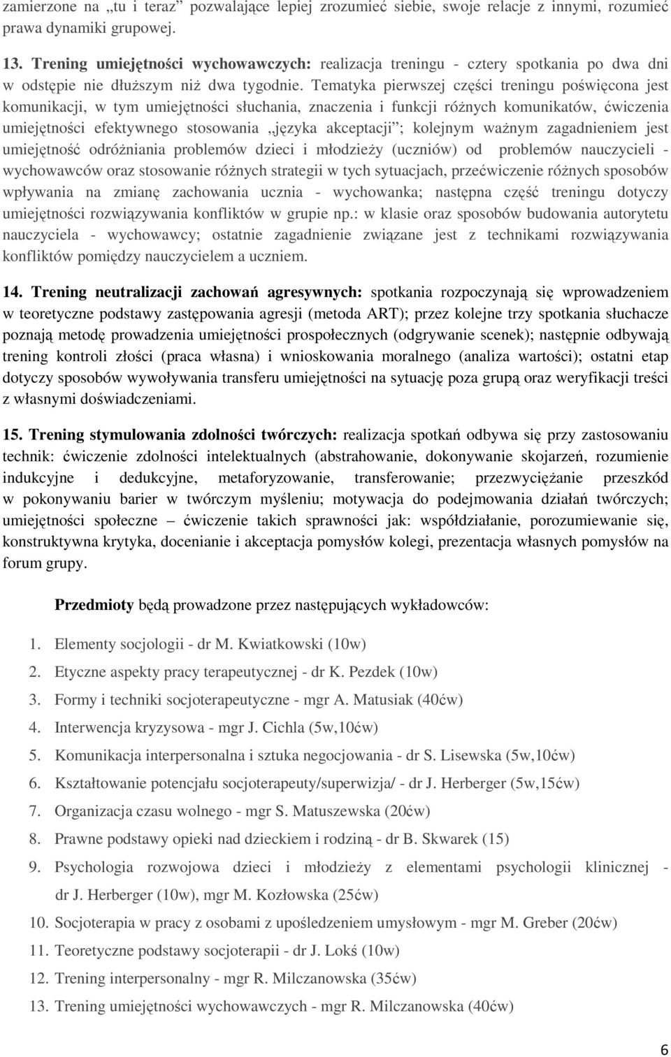 Tematyka pierwszej części treningu poświęcona jest komunikacji, w tym umiejętności słuchania, znaczenia i funkcji różnych komunikatów, ćwiczenia umiejętności efektywnego stosowania języka akceptacji