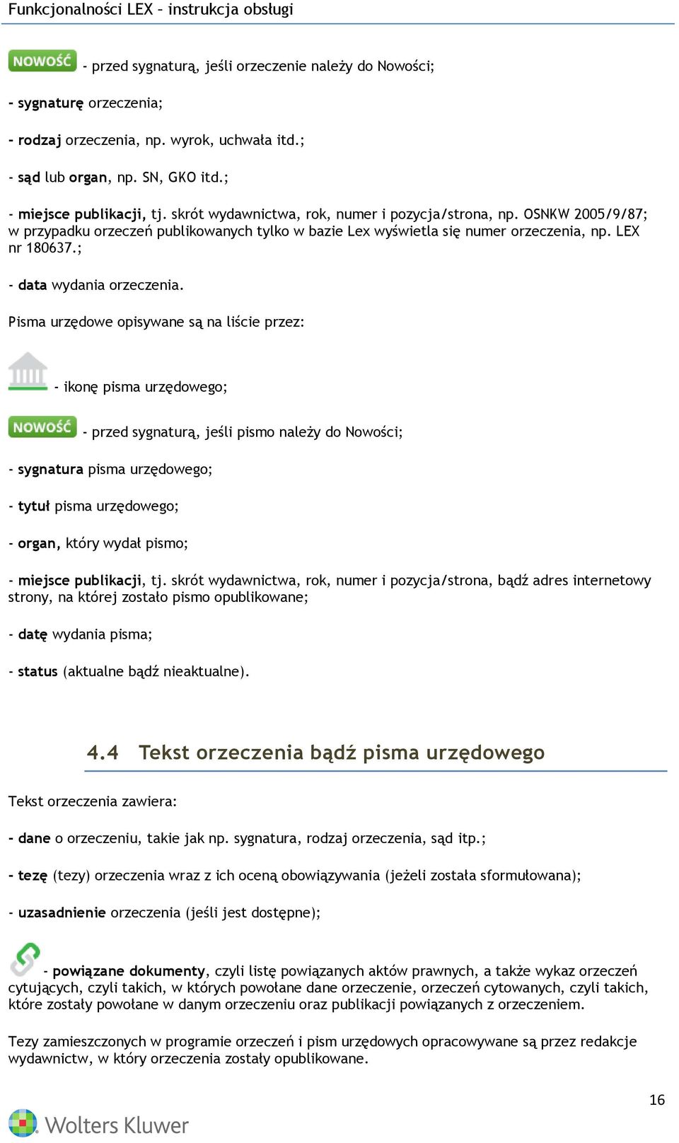 Pisma urzędowe opisywane są na liście przez: - ikonę pisma urzędowego; - przed sygnaturą, jeśli pismo należy do Nowości; - sygnatura pisma urzędowego; - tytuł pisma urzędowego; - organ, który wydał