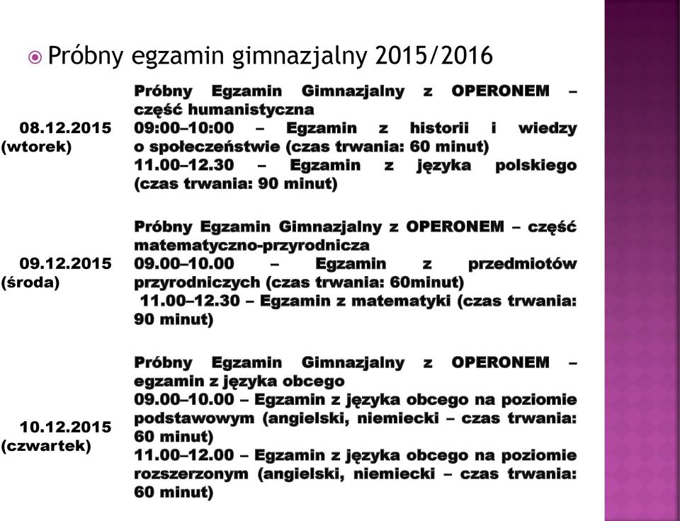 30 Egzamin z języka polskiego (czas trwania: 90 minut) 09.12.2015 (środa) Próbny Egzamin Gimnazjalny z OPERONEM część matematyczno-przyrodnicza 09.00 10.