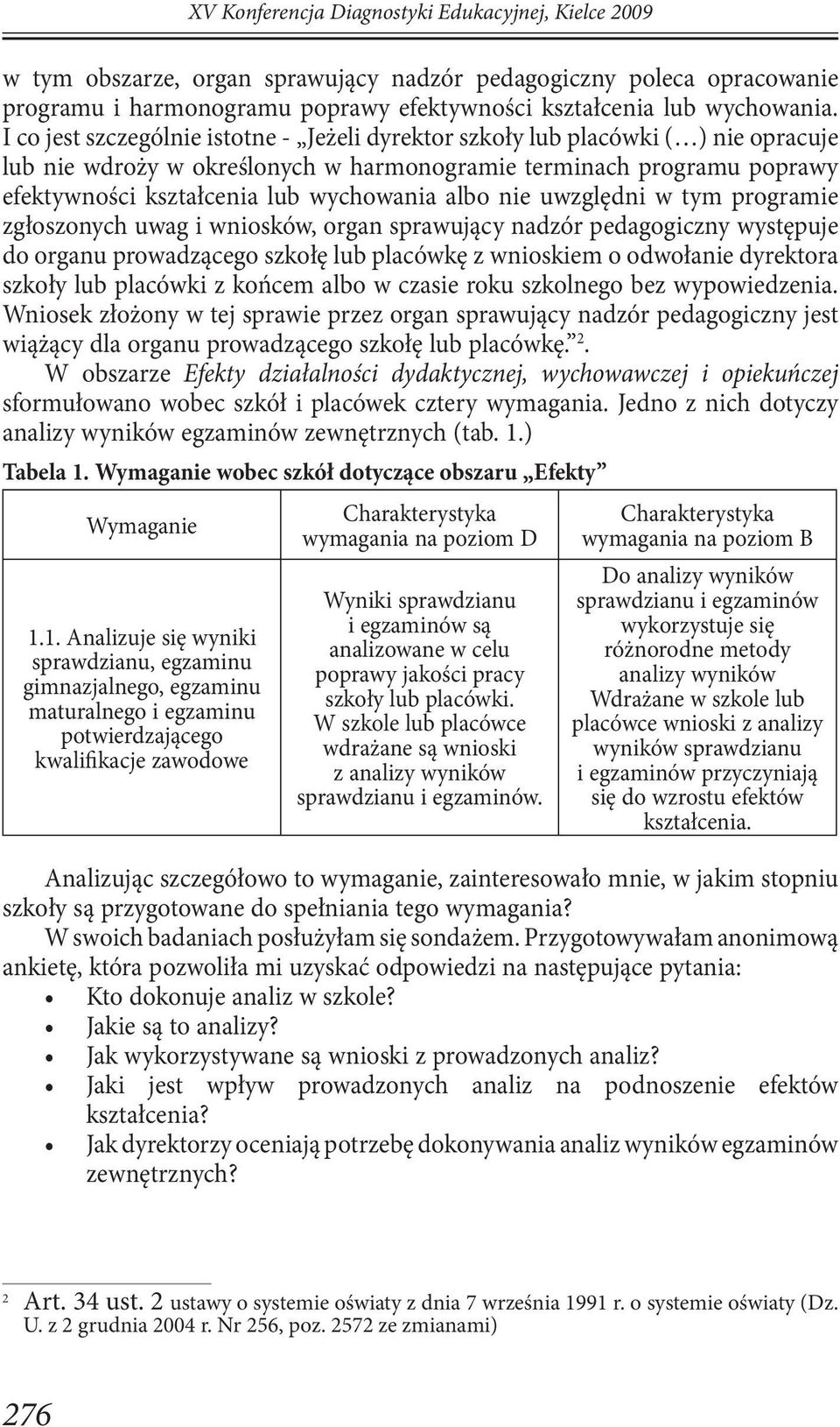 albo nie uwzględni w tym programie zgłoszonych uwag i wniosków, organ sprawujący nadzór pedagogiczny występuje do organu prowadzącego szkołę lub placówkę z wnioskiem o odwołanie dyrektora szkoły lub