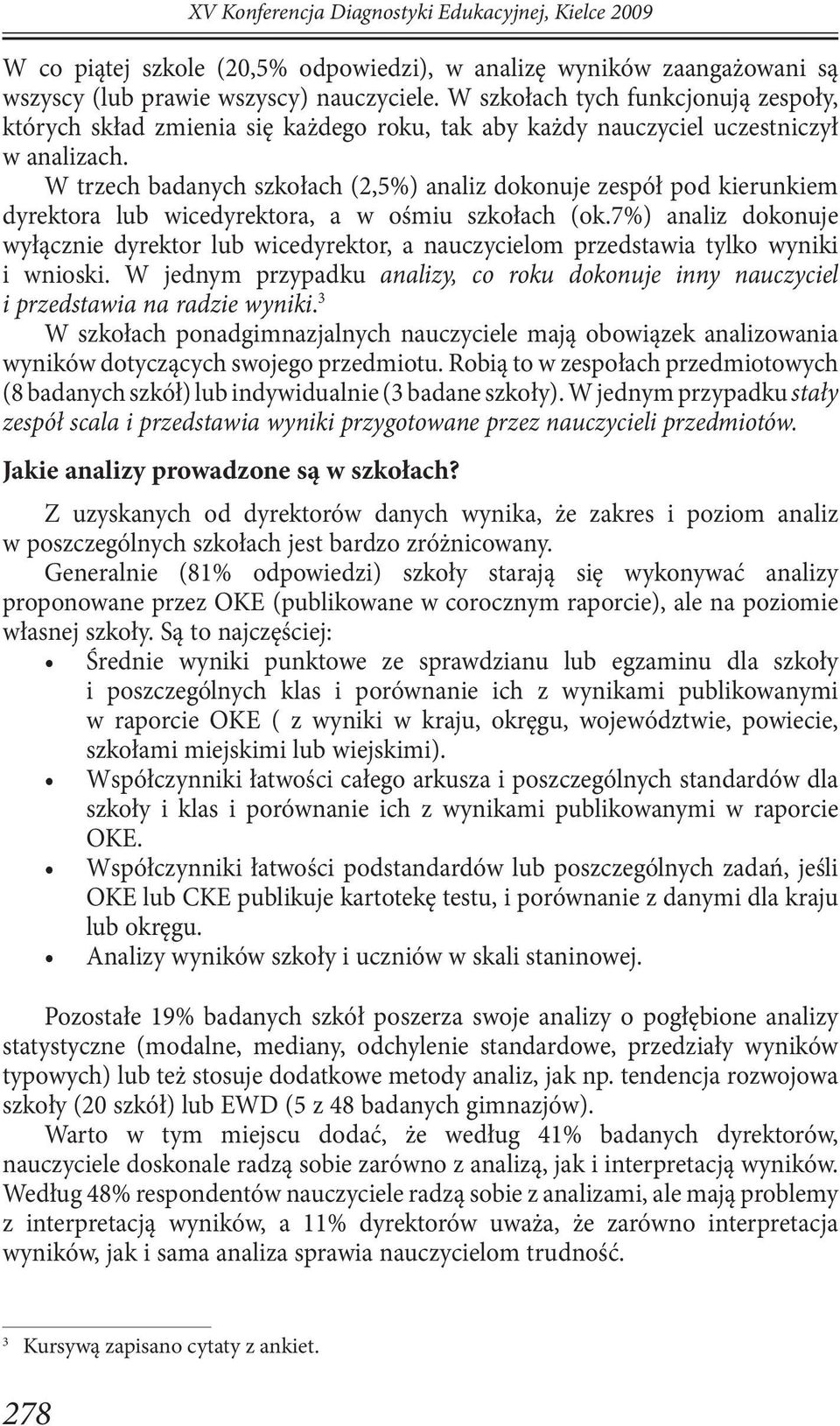 W trzech badanych szkołach (2,5%) analiz dokonuje zespół pod kierunkiem dyrektora lub wicedyrektora, a w ośmiu szkołach (ok.