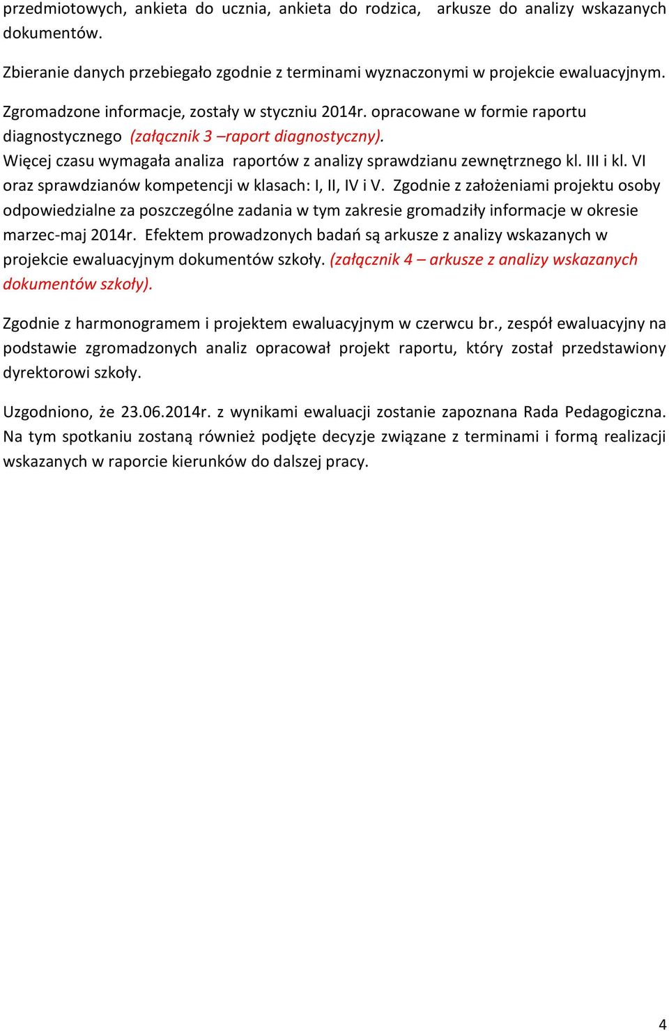 Więcej czasu wymagała analiza raportów z analizy sprawdzianu zewnętrznego kl. III i kl. VI oraz sprawdzianów kompetencji w klasach: I, II, IV i V.