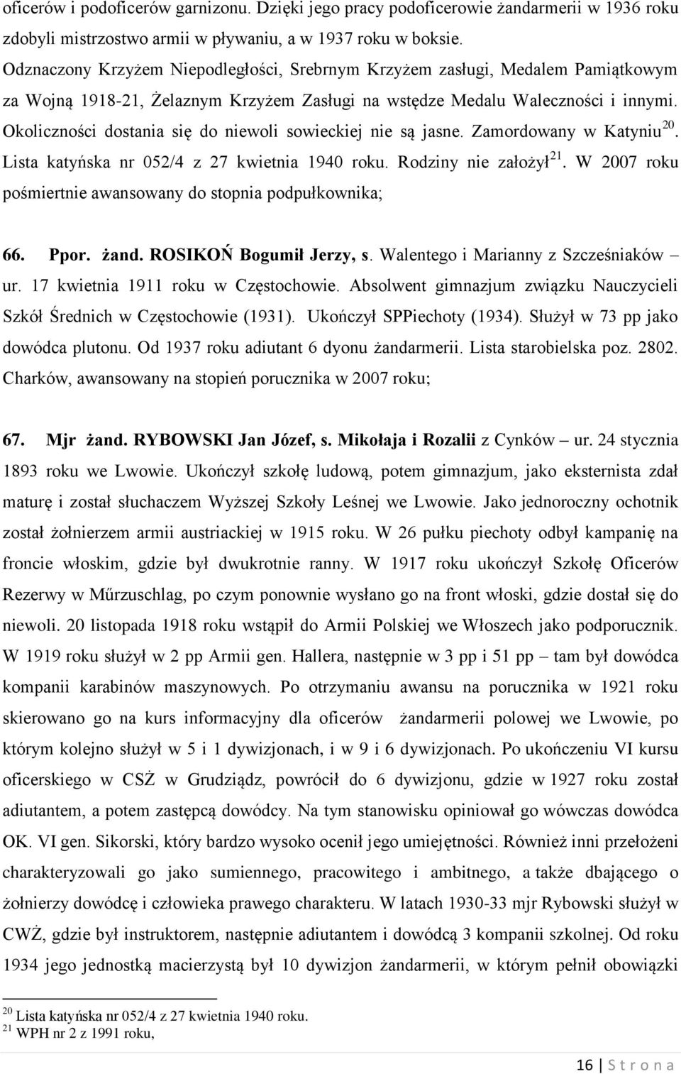 Okoliczności dostania się do niewoli sowieckiej nie są jasne. Zamordowany w Katyniu 20. Lista katyńska nr 052/4 z 27 kwietnia 1940 roku. Rodziny nie założył 21.