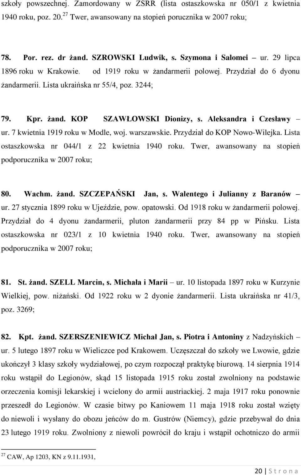 Aleksandra i Czesławy ur. 7 kwietnia 1919 roku w Modle, woj. warszawskie. Przydział do KOP Nowo-Wilejka. Lista ostaszkowska nr 044/1 z 22 kwietnia 1940 roku.