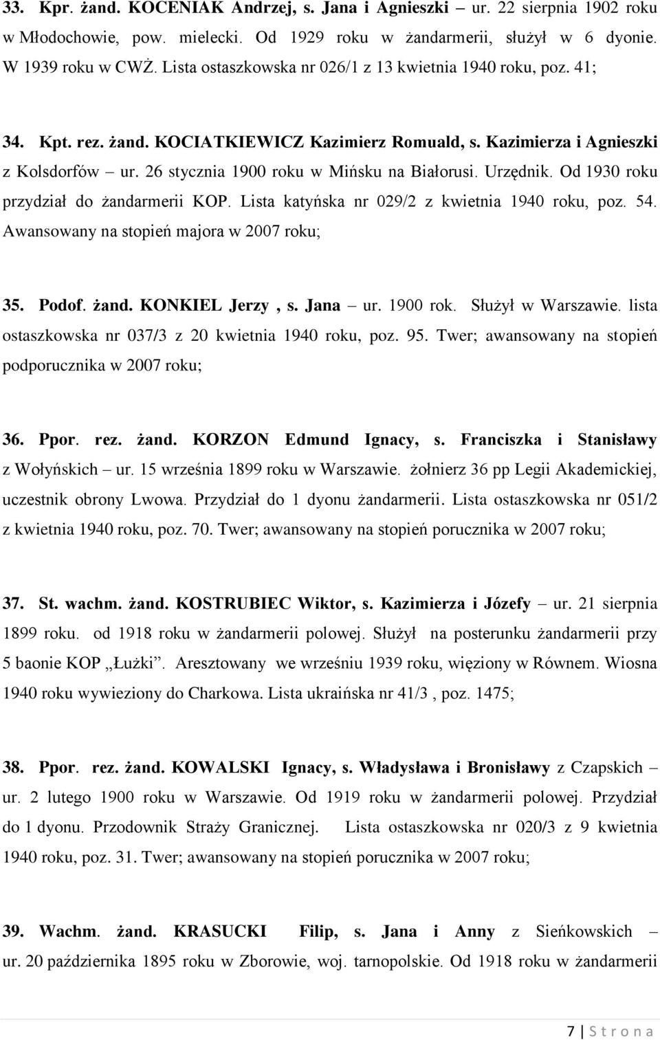 26 stycznia 1900 roku w Mińsku na Białorusi. Urzędnik. Od 1930 roku przydział do żandarmerii KOP. Lista katyńska nr 029/2 z kwietnia 1940 roku, poz. 54. Awansowany na stopień majora w 2007 roku; 35.