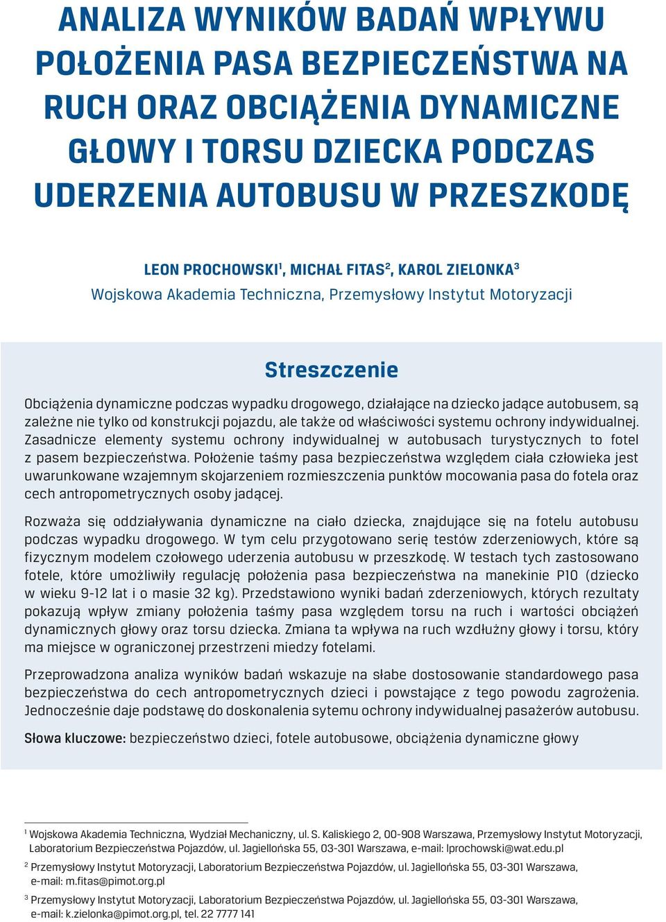 konstrukcji pojazdu, ale także od właściwości systemu ochrony indywidualnej. Zasadnicze elementy systemu ochrony indywidualnej w autobusach turystycznych to fotel z pasem bezpieczeństwa.