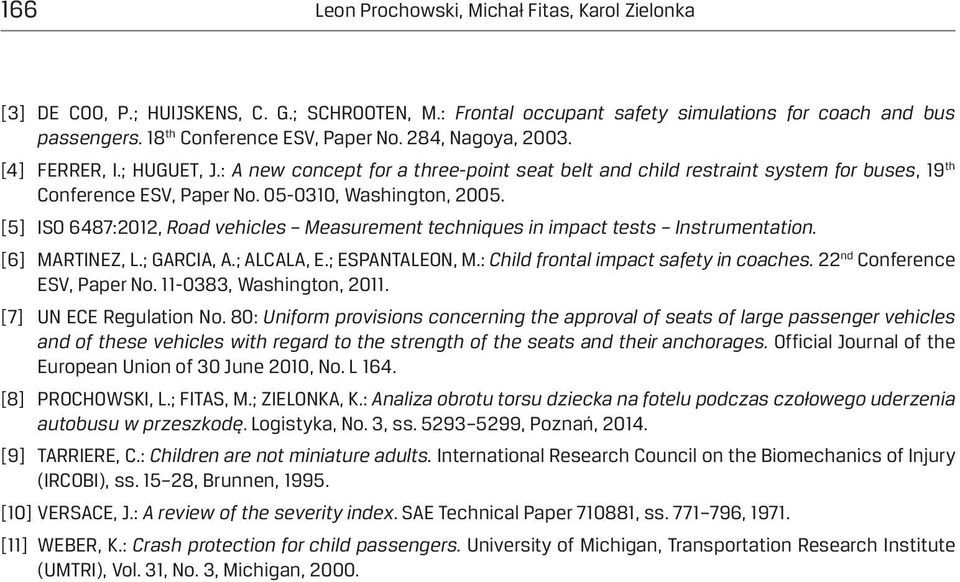[5] ISO 6487:2012, Road vehicles Measurement techniques in impact tests Instrumentation. [6] MARTINEZ, L.; GARCIA, A.; ALCALA, E.; ESPANTALEON, M.: Child frontal impact safety in coaches.