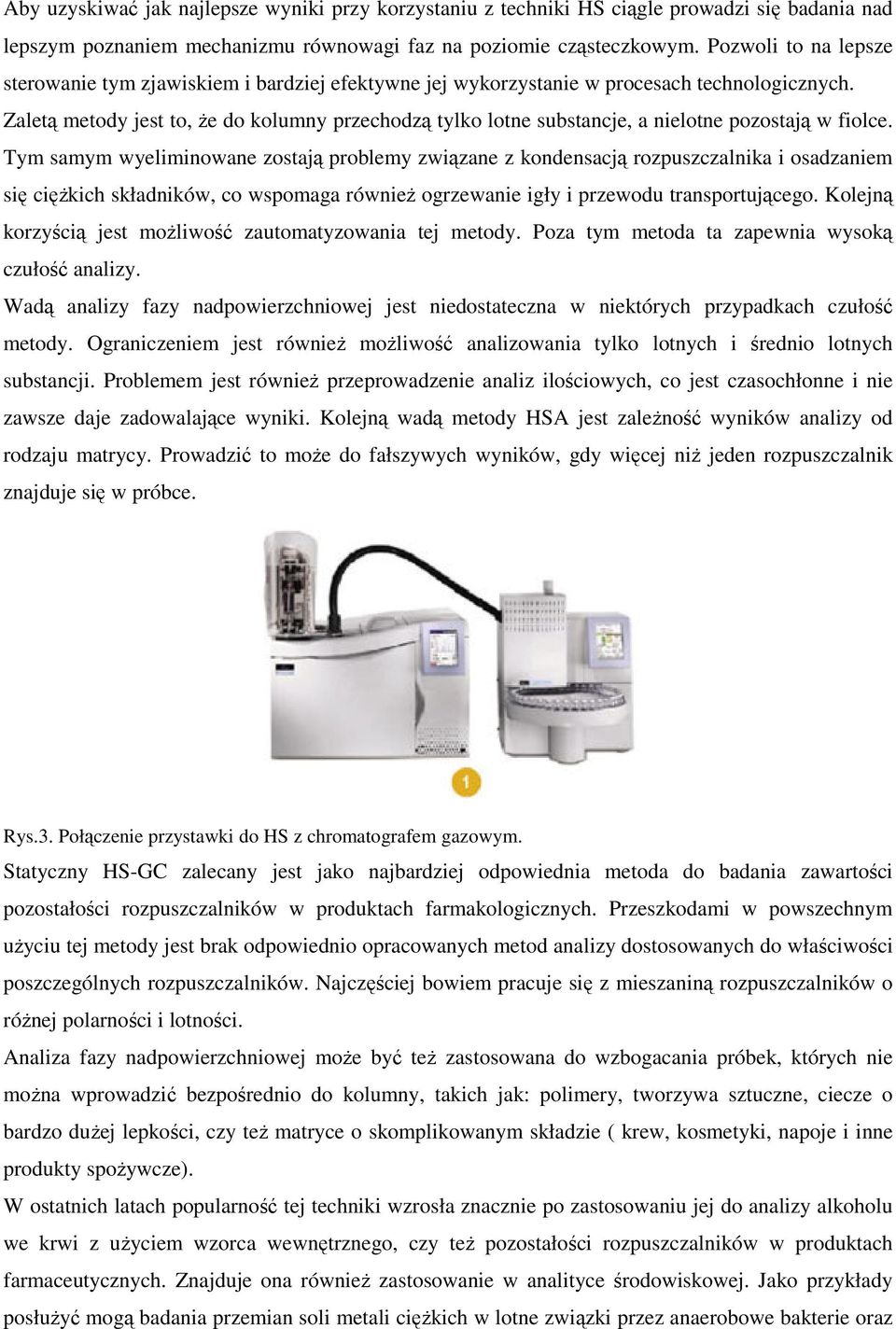 Zaletą metody jest to, że do kolumny przechodzą tylko lotne substancje, a nielotne pozostają w fiolce.