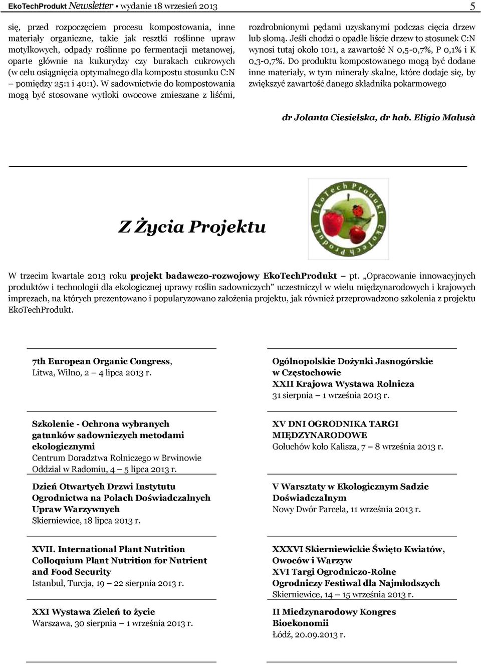 W sadownictwie do kompostowania mogą być stosowane wytłoki owocowe zmieszane z liśćmi, rozdrobnionymi pędami uzyskanymi podczas cięcia drzew lub słomą.