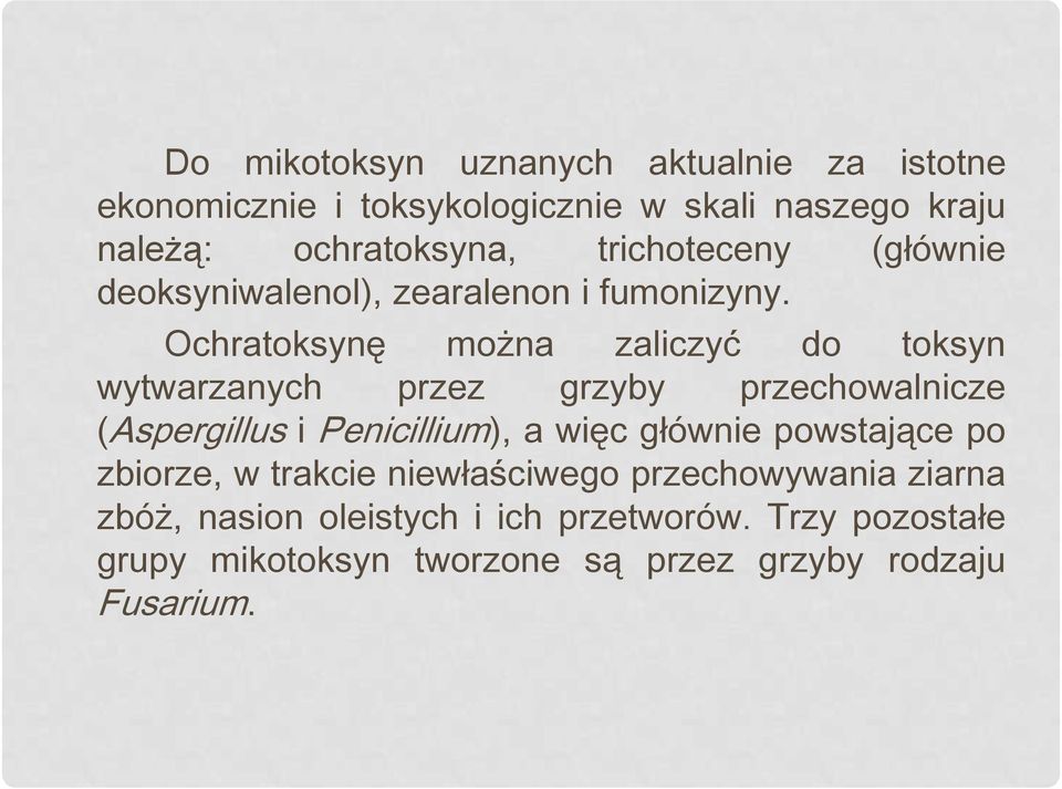 Ochratoksynę można zaliczyć do toksyn wytwarzanych przez grzyby przechowalnicze (Aspergillus i Penicillium), a więc głównie