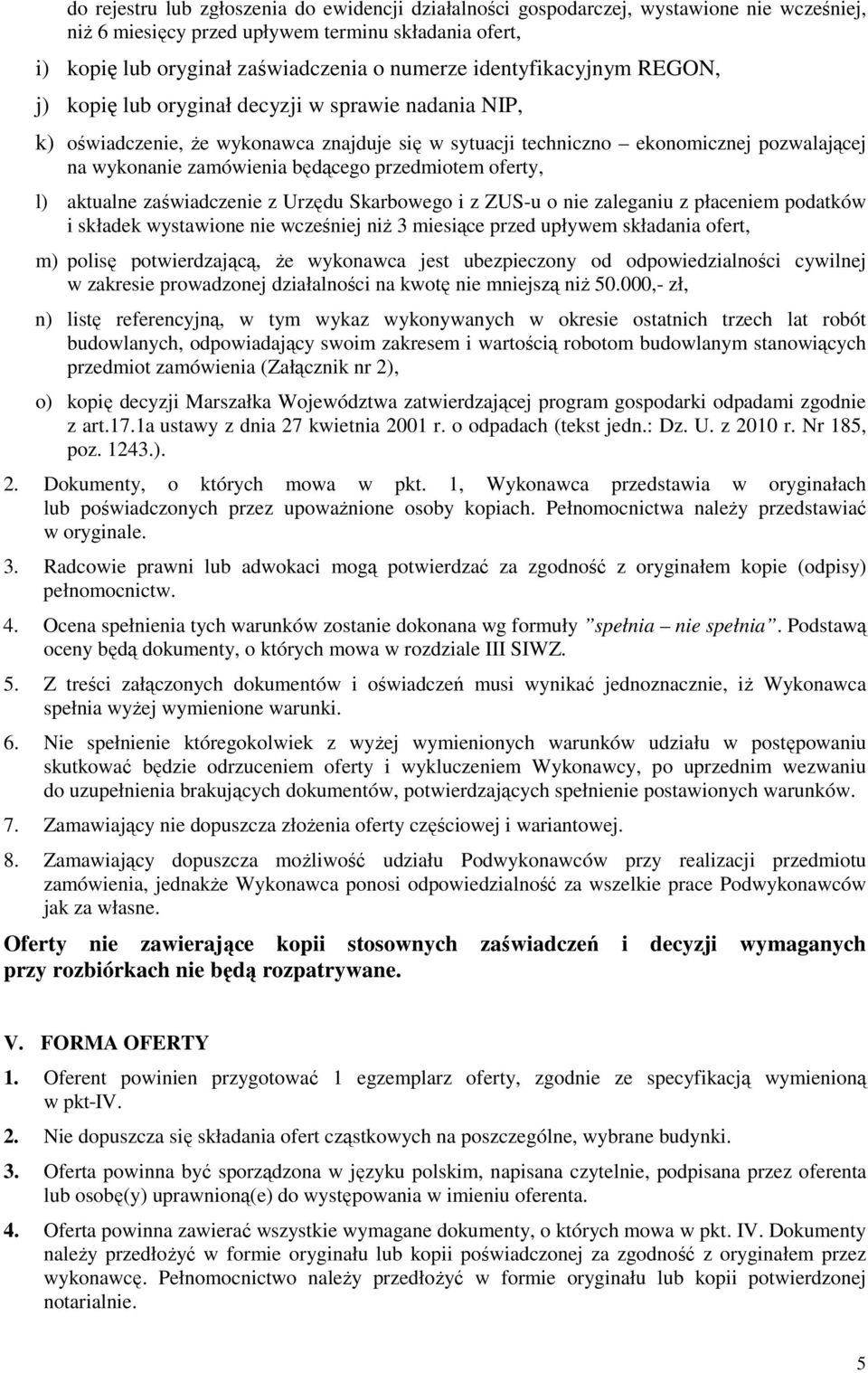 będącego przedmiotem oferty, l) aktualne zaświadczenie z Urzędu Skarbowego i z ZUS-u o nie zaleganiu z płaceniem podatków i składek wystawione nie wcześniej niż 3 miesiące przed upływem składania