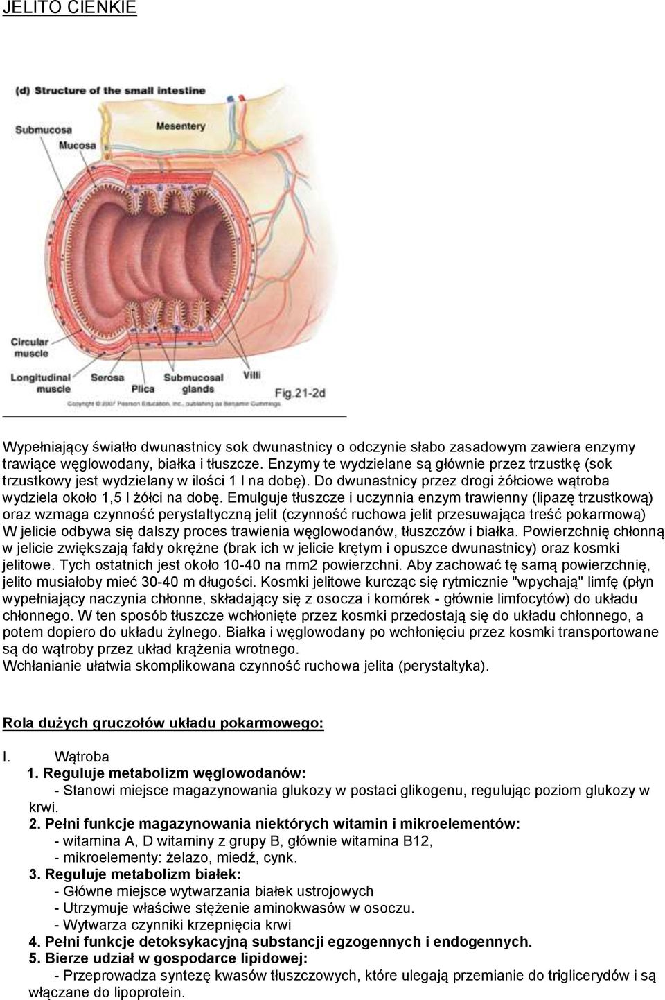 Emulguje tłuszcze i uczynnia enzym trawienny (lipazę trzustkową) oraz wzmaga czynność perystaltyczną jelit (czynność ruchowa jelit przesuwająca treść pokarmową) W jelicie odbywa się dalszy proces