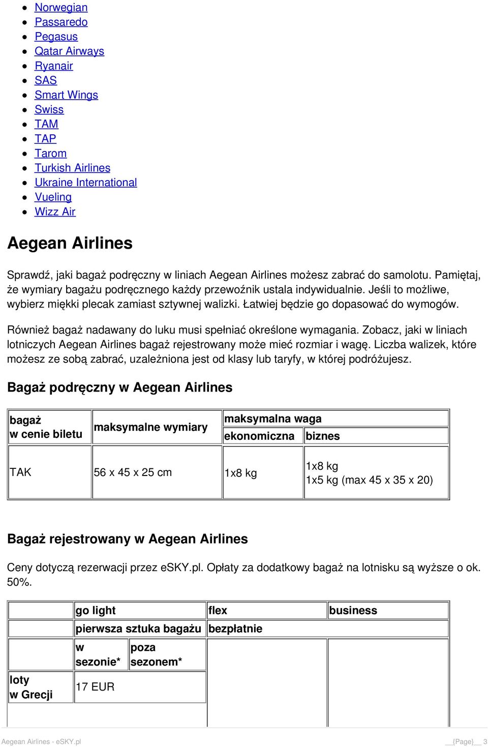 Łatiej będzie go dopasoać do ymogó. Rónież bagaż nadaany do luku musi spełniać określone ymagania. Zobacz, jaki liniach lotniczych Aegean Airlines bagaż rejestroany może mieć rozmiar i agę.