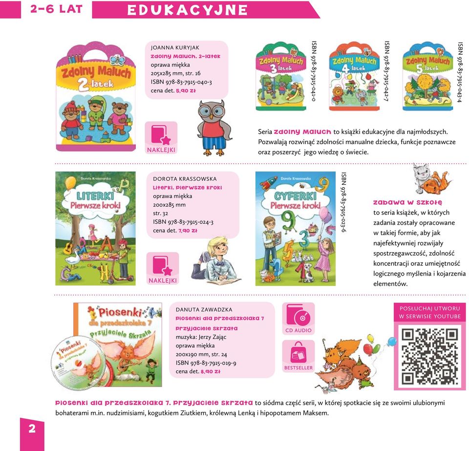 Pozwalają rozwinąć zdolności manualne dziecka, funkcje poznawcze oraz poszerzyć jego wiedzę o świecie. DOROTA KRASSOWSKA Literki. Pierwsze kroki 200x285 mm str. 32 ISBN 978-83-7915-024-3 cena det.