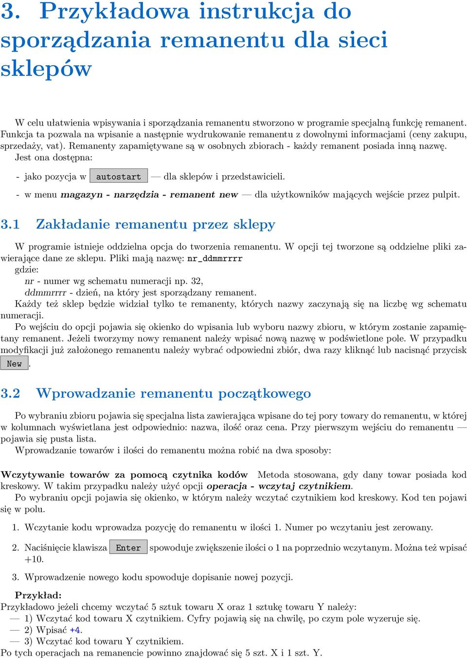 Remanenty zapamiętywane są w osobnych zbiorach - każdy remanent posiada inną nazwę. Jest ona dostępna: - jako pozycja w autostart dla sklepów i przedstawicieli.