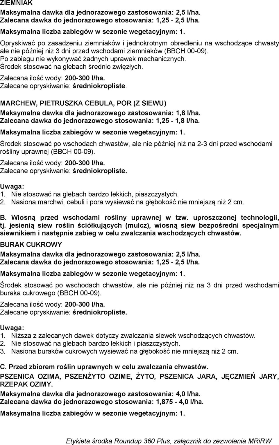 Po zabiegu nie wykonywać żadnych uprawek mechanicznych. Środek stosować na glebach średnio zwięzłych.