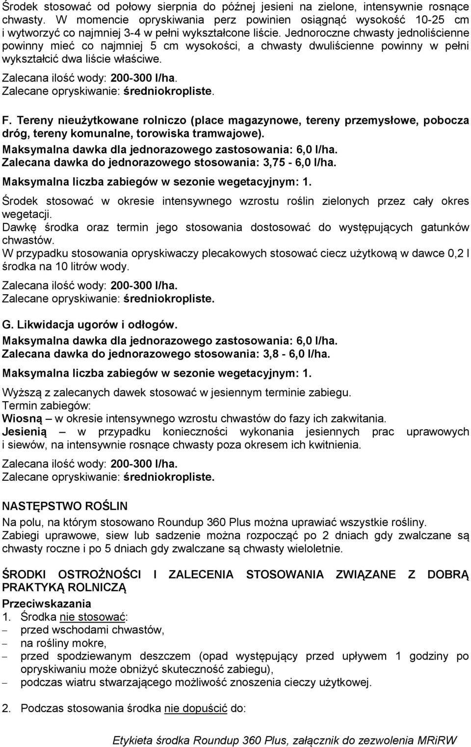 Jednoroczne chwasty jednoliścienne powinny mieć co najmniej 5 cm wysokości, a chwasty dwuliścienne powinny w pełni wykształcić dwa liście właściwe. F.