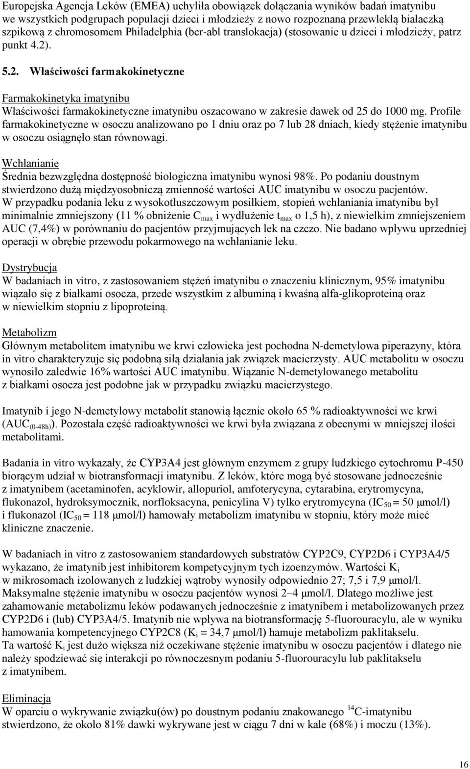 . 5.2. Właściwości farmakokinetyczne Farmakokinetyka imatynibu Właściwości farmakokinetyczne imatynibu oszacowano w zakresie dawek od 25 do 1000 mg.