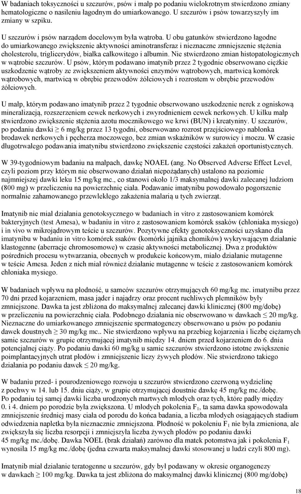 U obu gatunków stwierdzono łagodne do umiarkowanego zwiększenie aktywności aminotransferaz i nieznaczne zmniejszenie stężenia cholesterolu, triglicerydów, białka całkowitego i albumin.