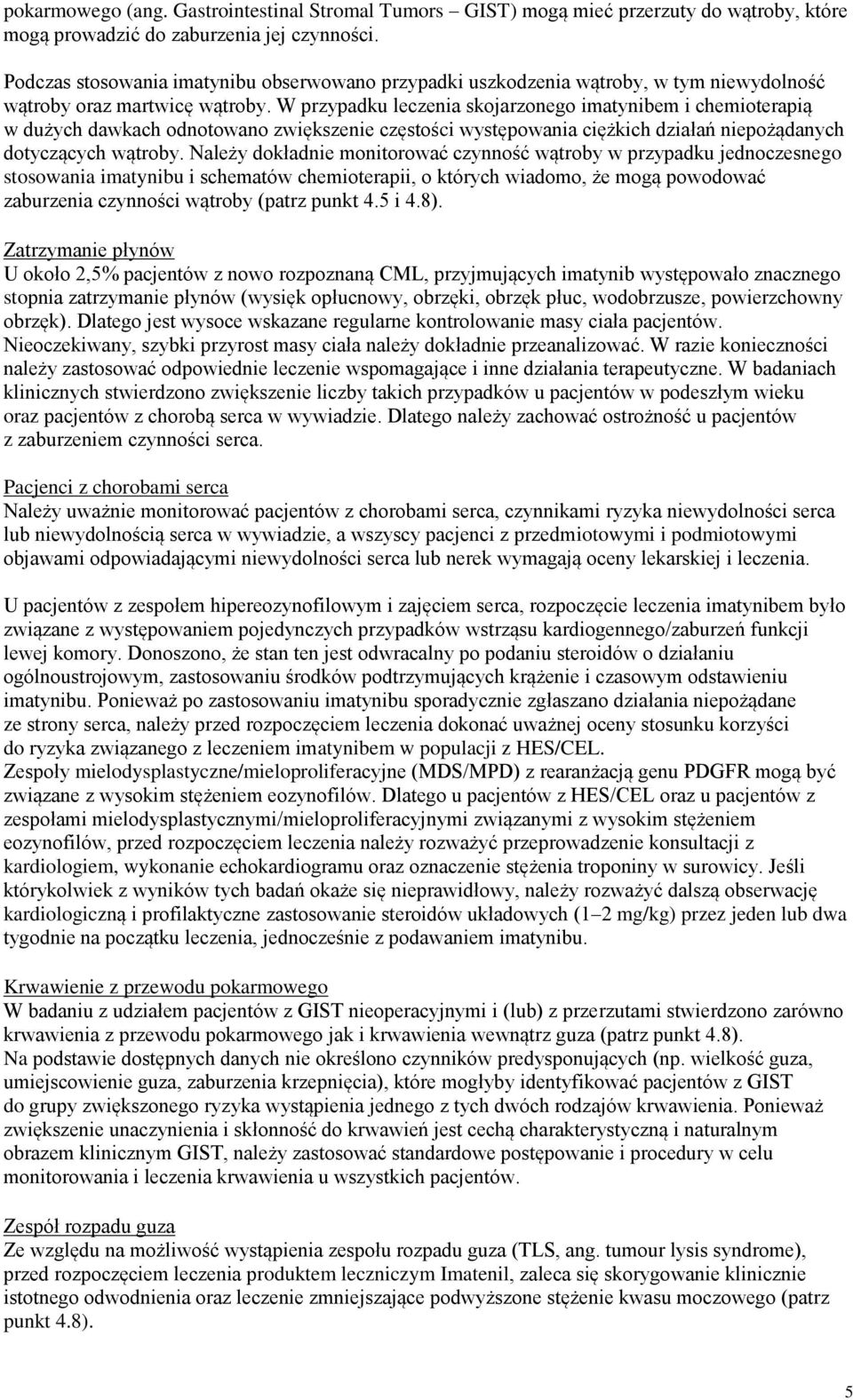 W przypadku leczenia skojarzonego imatynibem i chemioterapią w dużych dawkach odnotowano zwiększenie częstości występowania ciężkich działań niepożądanych dotyczących wątroby.